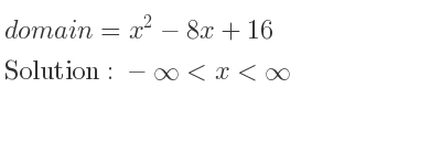 The domain of =x^2-8x+16 is -infinity <x<infinity